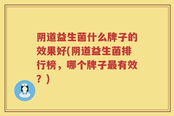 益生菌什么牌子的效果好(益生菌排行榜,哪个牌子有效?) 益生菌什么牌子的效果好(益生菌排行榜,哪个牌子有效?)