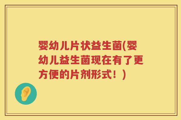 婴幼儿片状益生菌(婴幼儿益生菌现在有了更方便的片剂形式!) 婴幼儿片状益生菌(婴幼儿益生菌现在有了更方便的片剂形式!)