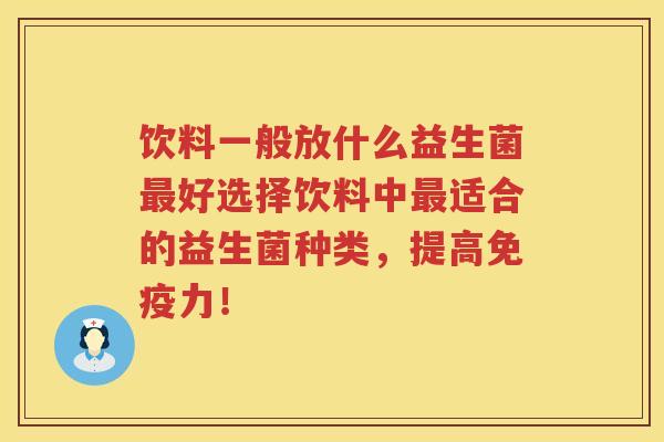 饮料一般放什么益生菌好选择饮料中适合的益生菌种类，提高力！