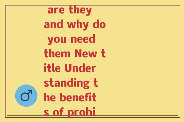 英语怎么说益生菌(Title Probiotics What are they and why do you need them New title Understanding the benefits of probiotics for overall health) 英语怎么说益生菌(Title Probiotics What are they and why do you need them New title Understanding the benefits of probiotics for overall health)