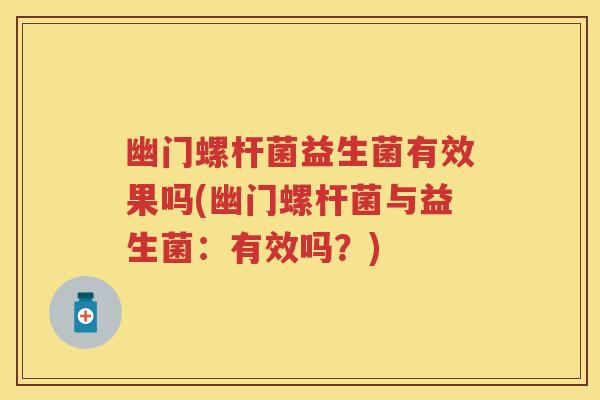 幽门螺杆菌益生菌有效果吗(幽门螺杆菌与益生菌:有效吗?) 幽门螺杆菌益生菌有效果吗(幽门螺杆菌与益生菌:有效吗?)