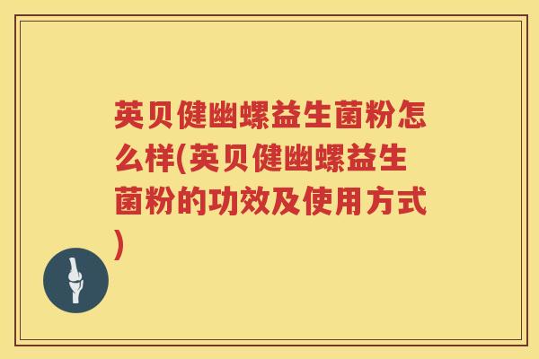 英贝健幽螺益生菌粉怎么样(英贝健幽螺益生菌粉的功效及使用方式) 英贝健幽螺益生菌粉怎么样(英贝健幽螺益生菌粉的功效及使用方式)