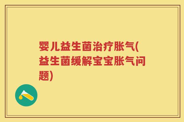 婴儿益生菌(益生菌缓解宝宝问题) 婴儿益生菌(益生菌缓解宝宝问题)