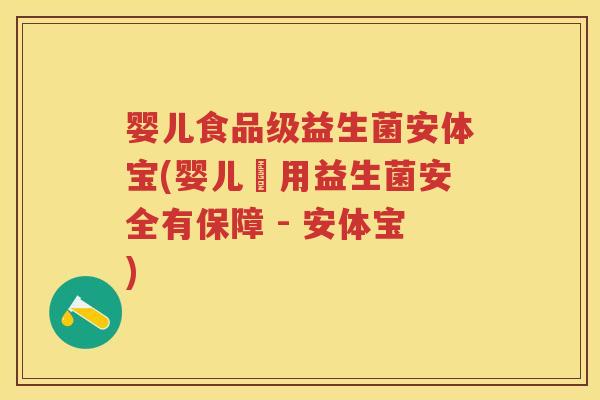 婴儿食品级益生菌安体宝(婴儿專用益生菌安全有保障 - 安体宝) 婴儿食品级益生菌安体宝(婴儿專用益生菌安全有保障 - 安体宝)