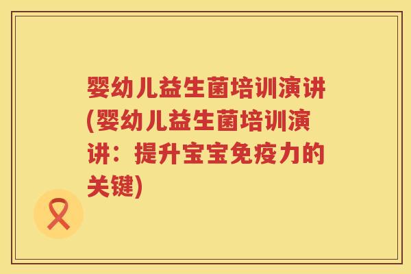 婴幼儿益生菌培训演讲(婴幼儿益生菌培训演讲:提升宝宝力的关键) 婴幼儿益生菌培训演讲(婴幼儿益生菌培训演讲:提升宝宝力的关键)