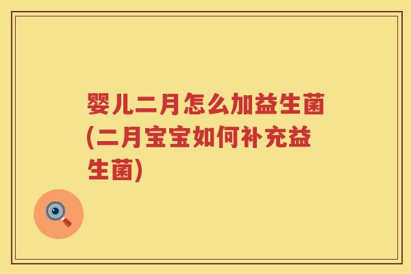婴儿二月怎么加益生菌(二月宝宝如何补充益生菌)