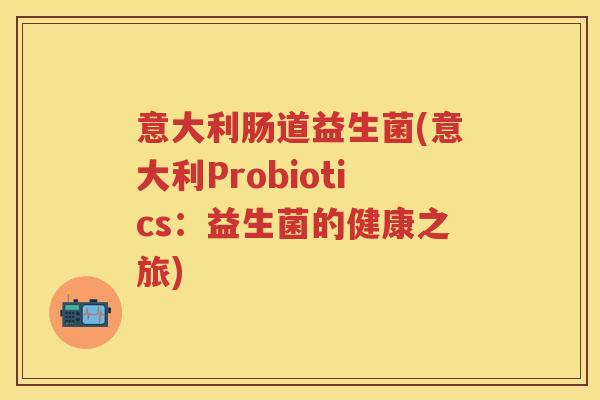 意大利肠道益生菌(意大利Probiotics：益生菌的健康之旅)