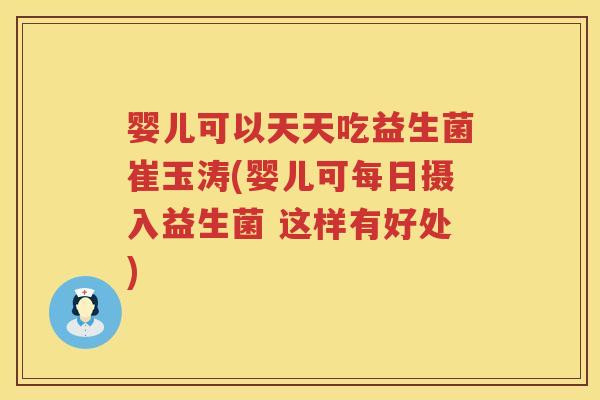 婴儿可以天天吃益生菌崔玉涛(婴儿可每日摄入益生菌 这样有好处) 婴儿可以天天吃益生菌崔玉涛(婴儿可每日摄入益生菌 这样有好处)