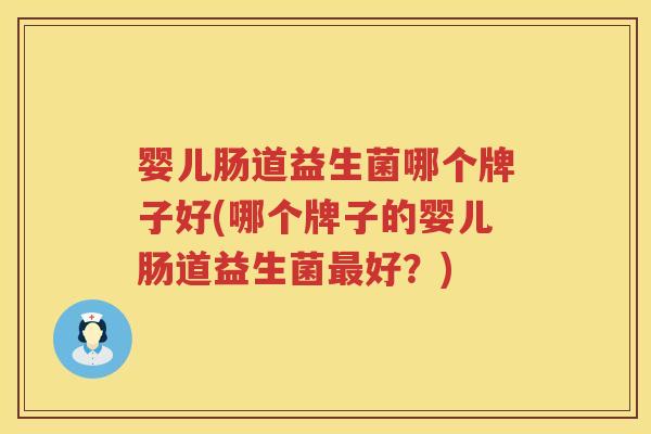 婴儿肠道益生菌哪个牌子好(哪个牌子的婴儿肠道益生菌好？)