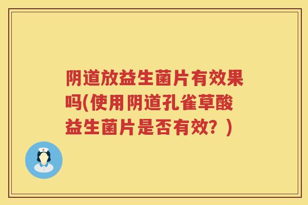 放益生菌片有效果吗(使用孔雀草酸益生菌片是否有效?) 放益生菌片有效果吗(使用孔雀草酸益生菌片是否有效?)