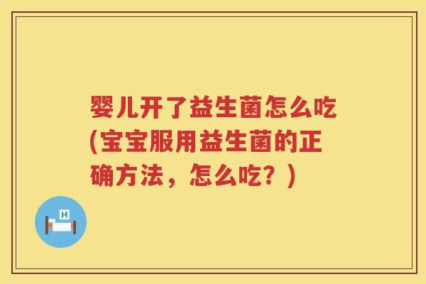婴儿开了益生菌怎么吃(宝宝服用益生菌的正确方法,怎么吃?) 婴儿开了益生菌怎么吃(宝宝服用益生菌的正确方法,怎么吃?)