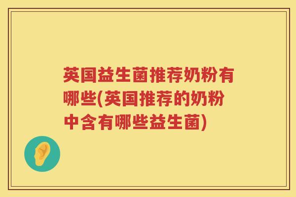 英国益生菌推荐奶粉有哪些(英国推荐的奶粉中含有哪些益生菌) 英国益生菌推荐奶粉有哪些(英国推荐的奶粉中含有哪些益生菌)