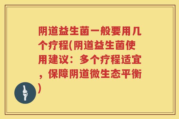 益生菌一般要用几个疗程(益生菌使用建议:多个疗程适宜,保障微生态平衡) 益生菌一般要用几个疗程(益生菌使用建议:多个疗程适宜,保障微生态平衡)