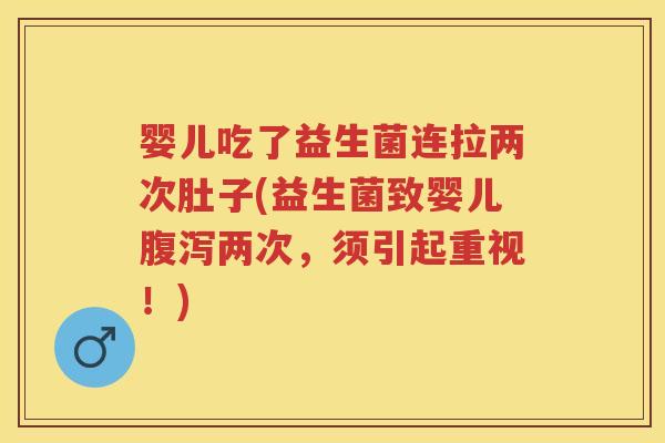 婴儿吃了益生菌连拉两次肚子(益生菌致婴儿两次,须引起重视!) 婴儿吃了益生菌连拉两次肚子(益生菌致婴儿两次,须引起重视!)