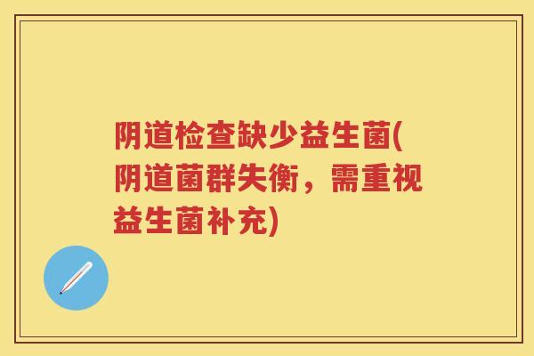 检查缺少益生菌(菌群失衡，需重视益生菌补充)
