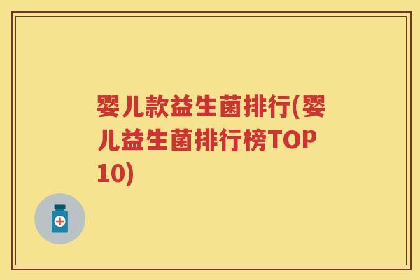 婴儿款益生菌排行(婴儿益生菌排行榜TOP10) 婴儿款益生菌排行(婴儿益生菌排行榜TOP10)