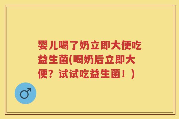 婴儿喝了奶立即大便吃益生菌(喝奶后立即大便?试试吃益生菌!) 婴儿喝了奶立即大便吃益生菌(喝奶后立即大便?试试吃益生菌!)