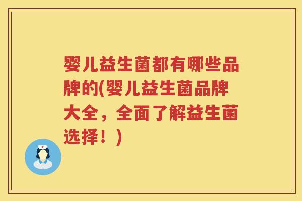 婴儿益生菌都有哪些品牌的(婴儿益生菌品牌大全,全面了解益生菌选择!) 婴儿益生菌都有哪些品牌的(婴儿益生菌品牌大全,全面了解益生菌选择!)