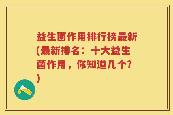 益生菌作用排行榜新(新排名:十大益生菌作用,你知道几个?) 益生菌作用排行榜新(新排名:十大益生菌作用,你知道几个?)