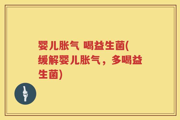 婴儿 喝益生菌(缓解婴儿,多喝益生菌) 婴儿 喝益生菌(缓解婴儿,多喝益生菌)