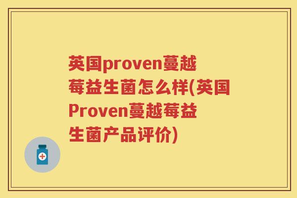 英国proven蔓越莓益生菌怎么样(英国Proven蔓越莓益生菌产品评价) 英国proven蔓越莓益生菌怎么样(英国Proven蔓越莓益生菌产品评价)