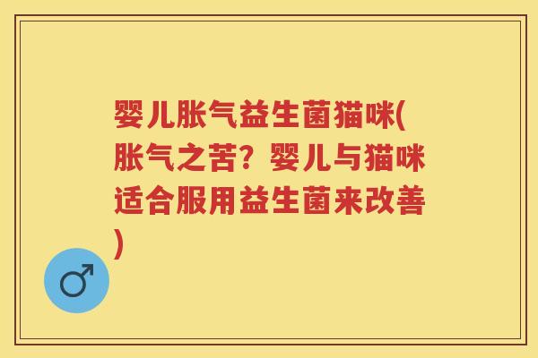 婴儿益生菌猫咪(之苦?婴儿与猫咪适合服用益生菌来改善) 婴儿益生菌猫咪(之苦?婴儿与猫咪适合服用益生菌来改善)
