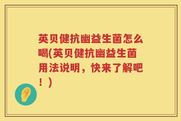 英贝健抗幽益生菌怎么喝(英贝健抗幽益生菌用法说明，快来了解吧！)