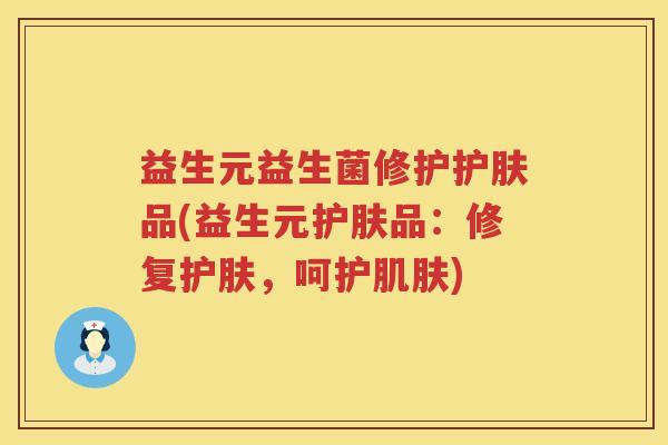 益生元益生菌修护护肤品(益生元护肤品：修复护肤，呵护)