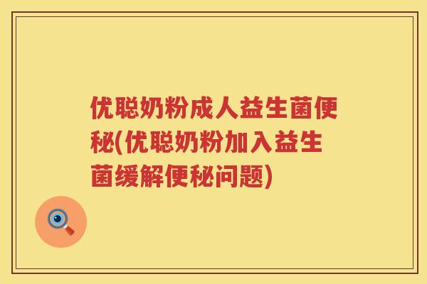 优聪奶粉成人益生菌(优聪奶粉加入益生菌缓解问题)