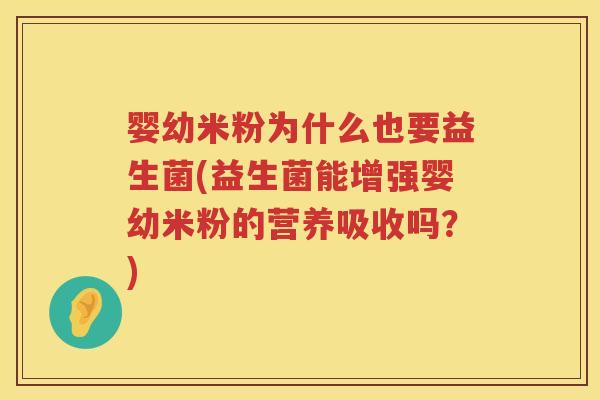 婴幼米粉为什么也要益生菌(益生菌能增强婴幼米粉的营养吸收吗?) 婴幼米粉为什么也要益生菌(益生菌能增强婴幼米粉的营养吸收吗?)