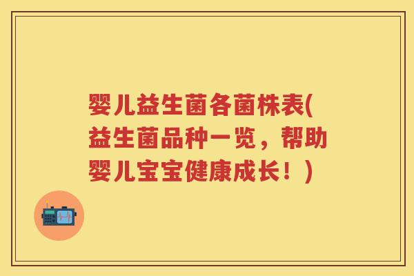 婴儿益生菌各菌株表(益生菌品种一览,帮助婴儿宝宝健康成长!) 婴儿益生菌各菌株表(益生菌品种一览,帮助婴儿宝宝健康成长!)