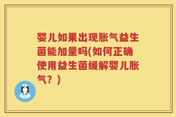 婴儿如果出现益生菌能加量吗(如何正确使用益生菌缓解婴儿？)