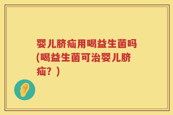 婴儿脐疝用喝益生菌吗(喝益生菌可婴儿脐疝?) 婴儿脐疝用喝益生菌吗(喝益生菌可婴儿脐疝?)