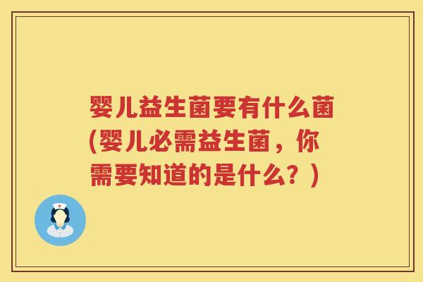 婴儿益生菌要有什么菌(婴儿必需益生菌，你需要知道的是什么？)