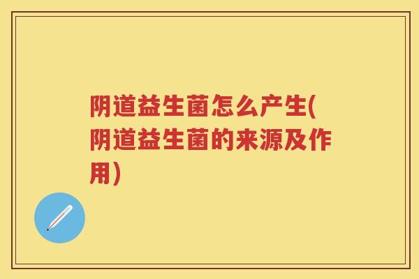 益生菌怎么产生(益生菌的来源及作用)