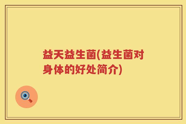 益天益生菌(益生菌对身体的好处简介)