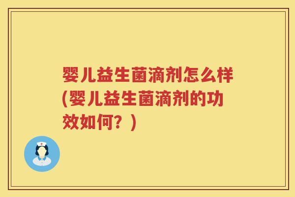 婴儿益生菌滴剂怎么样(婴儿益生菌滴剂的功效如何？)