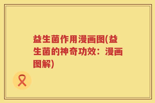 益生菌作用漫画图(益生菌的神奇功效:漫画图解) 益生菌作用漫画图(益生菌的神奇功效:漫画图解)