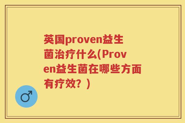 英国proven益生菌什么(Proven益生菌在哪些方面有疗效？)