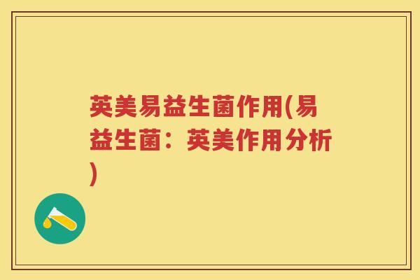 英美易益生菌作用(易益生菌:英美作用分析) 英美易益生菌作用(易益生菌:英美作用分析)