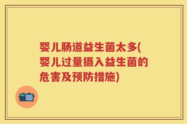 婴儿肠道益生菌太多(婴儿过量摄入益生菌的危害及措施) 婴儿肠道益生菌太多(婴儿过量摄入益生菌的危害及措施)