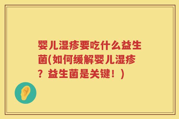 婴儿要吃什么益生菌(如何缓解婴儿?益生菌是关键!) 婴儿要吃什么益生菌(如何缓解婴儿?益生菌是关键!)