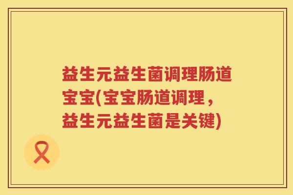 益生元益生菌调理肠道宝宝(宝宝肠道调理,益生元益生菌是关键) 益生元益生菌调理肠道宝宝(宝宝肠道调理,益生元益生菌是关键)