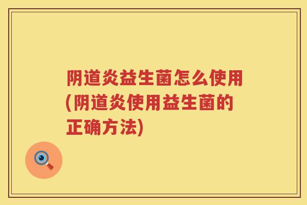 炎益生菌怎么使用(炎使用益生菌的正确方法) 炎益生菌怎么使用(炎使用益生菌的正确方法)