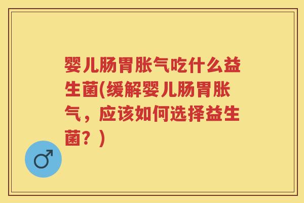 婴儿肠胃吃什么益生菌(缓解婴儿肠胃，应该如何选择益生菌？)