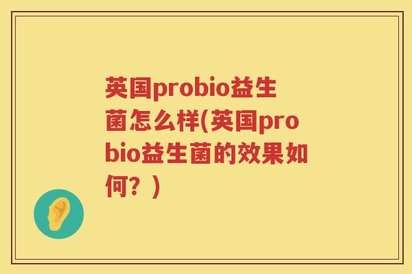 英国probio益生菌怎么样(英国probio益生菌的效果如何？)