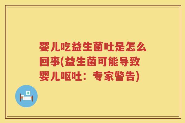 婴儿吃益生菌吐是怎么回事(益生菌可能导致婴儿：专家警告)