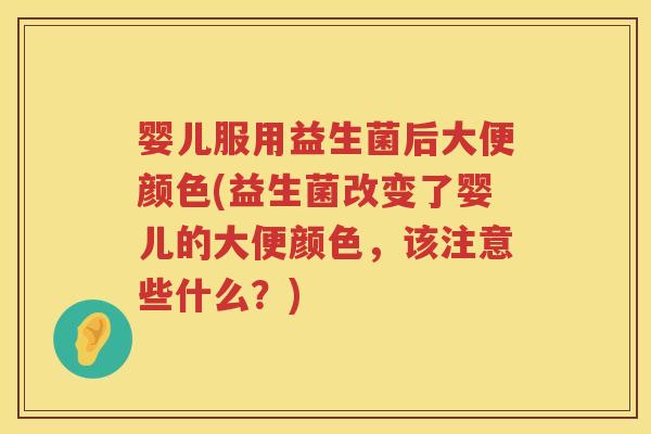 婴儿服用益生菌后大便颜色(益生菌改变了婴儿的大便颜色,该注意些什么?) 婴儿服用益生菌后大便颜色(益生菌改变了婴儿的大便颜色,该注意些什么?)