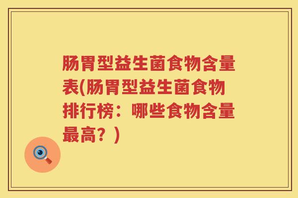 肠胃型益生菌食物含量表(肠胃型益生菌食物排行榜：哪些食物含量高？)