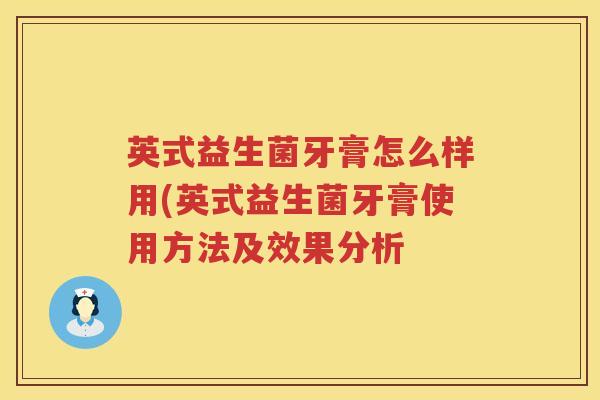 英式益生菌牙膏怎么样用(英式益生菌牙膏使用方法及效果分析 英式益生菌牙膏怎么样用(英式益生菌牙膏使用方法及效果分析
